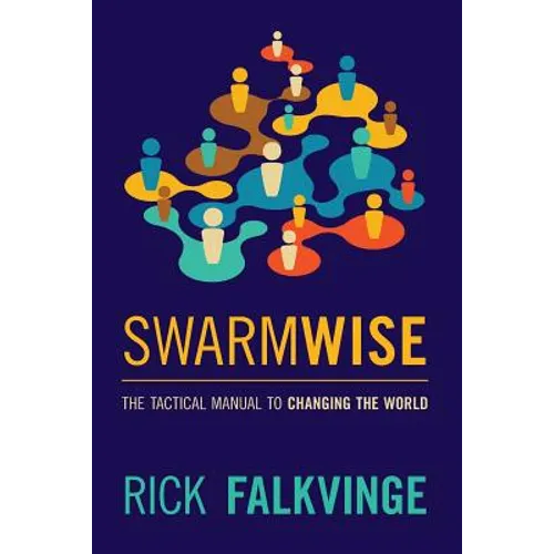 Swarmwise: The Tactical Manual to Changing the World