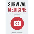 Survival Medicine: The Ultimate Prepper's Guide for Medical Emergencies, First Aid, Disasters and Epidemics