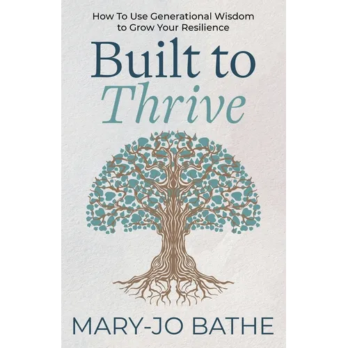 Built to Thrive: How to Use Generational Wisdom to Grow Your Resilience