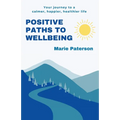 Positive Paths to Wellbeing: Your journey to a calmer, happier, healthier life