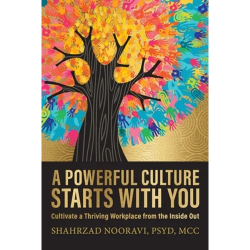 A Powerful Culture Starts with You: Cultivate a Thriving Workplace from the Inside Out