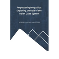 Perpetuating Inequality: Exploring the Role of the Indian Caste System