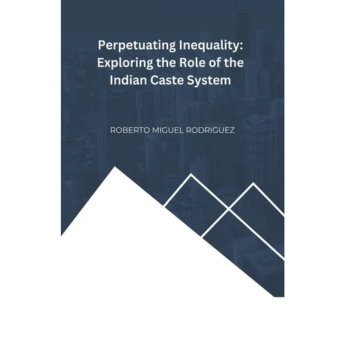 Perpetuating Inequality: Exploring the Role of the Indian Caste System