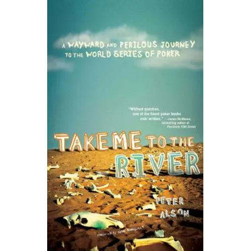 Take Me to the River: A Wayward and Perilous Journey to the World Series of Poker