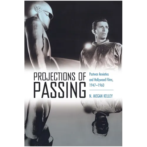 Projections of Passing: Postwar Anxieties and Hollywood Films, 1947-1960
