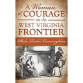 A Woman of Courage on the West Virginia Frontier: Phebe Tucker Cunningham