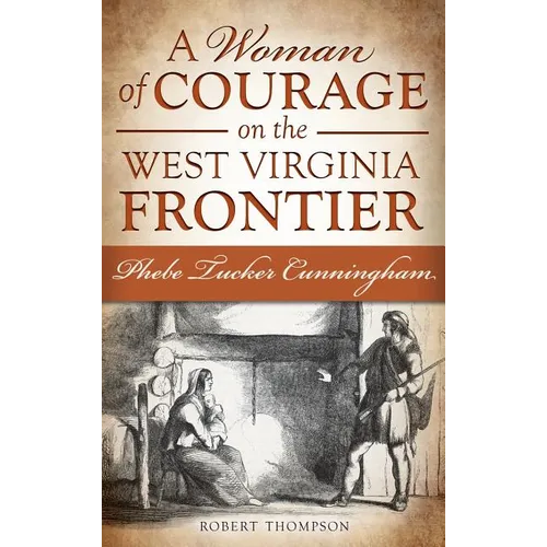 A Woman of Courage on the West Virginia Frontier: Phebe Tucker Cunningham