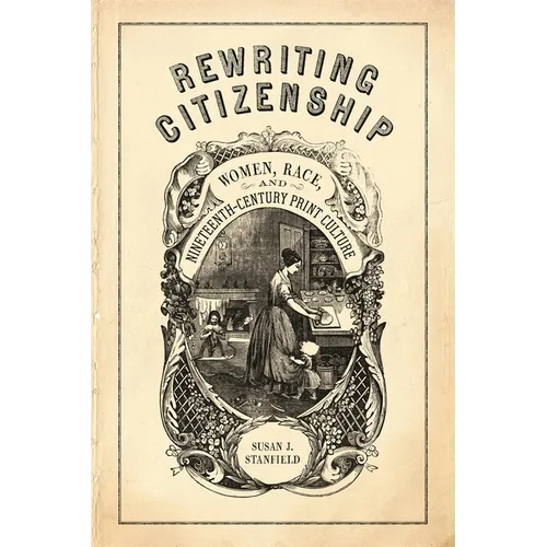 Rewriting Citizenship: Women, Race, and Nineteenth-Century Print Culture
