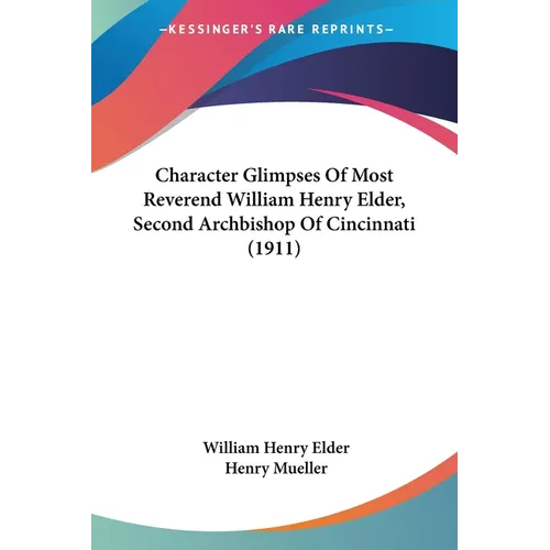 Character Glimpses Of Most Reverend William Henry Elder, Second Archbishop Of Cincinnati (1911)