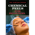 Chemical Peels for Beginners: Transform Skin With Safe & Effective Techniques For Acne, Wrinkles, And Hyperpigmentation