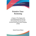 Primitive Time-Reckoning: A Study In The Origins And First Development Of The Art Of Counting Time Among The Primitive And Early Culture Peoples (1920