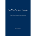 So, You're the Leader: Why What Worked Won't Save You
