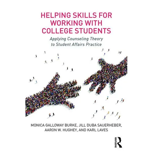 Helping Skills for Working with College Students: Applying Counseling Theory to Student Affairs Practice