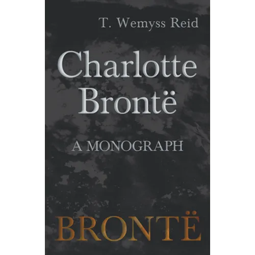 Charlotte Brontë - A Monograph