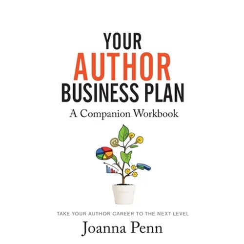 Your Author Business Plan. Companion Workbook: Take Your Author Career To The Next Level