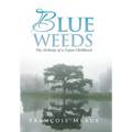 Blue Weeds: The Alchemy of a Cajun Childhood