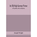 An Old-High-German Primer; With Grammar, Notes, And Glossary
