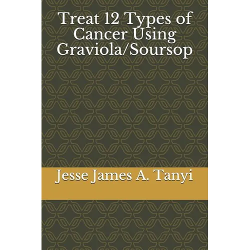 Treat 12 Types of Cancer Using Graviola/Soursop