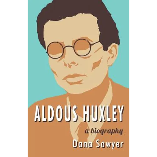 Aldous Huxley: A Biography