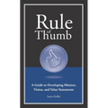 Rule of Thumb a Guide to Developing Mission, Vision, and Value Statements