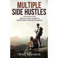 Multiple Side Hustles: Step by Step Guide to Achieving Financial Freedom