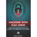 Hacking with Kali Linux: A Step by Step Guide for you to Learn the Basics of CyberSecurity and Hacking