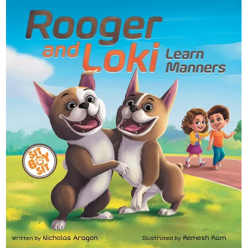 Rooger and Loki Learn Manners: Sit, Boy, Sit. A Children's Story about Dogs, Kindness and Family