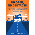 No Cash, No Contacts: The Filmmaker's Guide to Launching Your Career, Building a Business, and Getting Paid