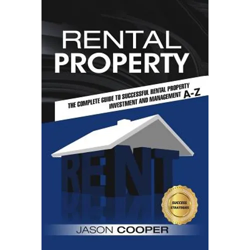 Rental Property: Complete Guide to Rental Property Investment and Management, From Beginner to Expert A-Z