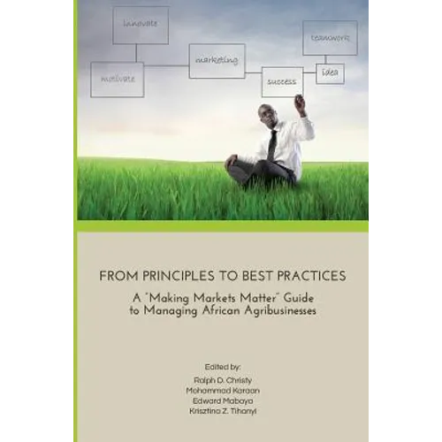 From Principles to Best Practices: A "Making Markets Matter" Guide to Managing African Agribusinesses
