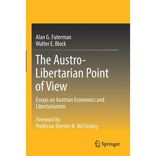 The Austro-Libertarian Point of View: Essays on Austrian Economics and Libertarianism