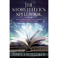 The Storyteller's Spellbook: How to make your ideas more compelling and your career more magical
