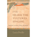 I've Heard the Vultures Singing: Field Notes on Poetry, Illness, and Nature
