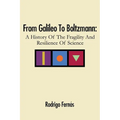 From Galileo To Boltzmann: A History Of The Fragility And Resilience Of Science