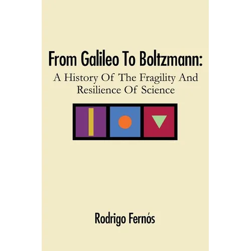 From Galileo To Boltzmann: A History Of The Fragility And Resilience Of Science