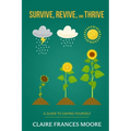 Survive, Revive, and Thrive: A Guide to Saving Yourself
