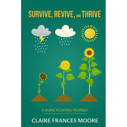 Survive, Revive, and Thrive: A Guide to Saving Yourself