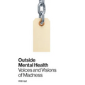 Outside Mental Health: Voices and Visions of Madness