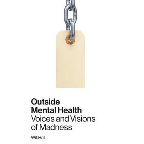 Outside Mental Health: Voices and Visions of Madness