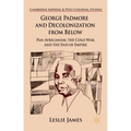 George Padmore and Decolonization from Below: Pan-Africanism, the Cold War, and the End of Empire