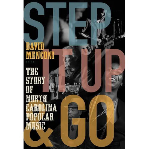 Step It Up and Go: The Story of North Carolina Popular Music, from Blind Boy Fuller and Doc Watson to Nina Simone and Superchunk