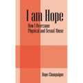 I am Hope: How I Overcame Physical and Sexual Abuse