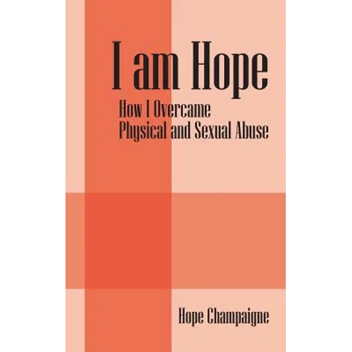 I am Hope: How I Overcame Physical and Sexual Abuse