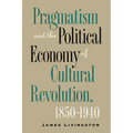 Pragmatism and the Political Economy of Cultural Revolution, 1850-1940