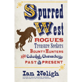 Spurred West: Rogues, Treasure Seekers, Bounty Hunters, and Colorful Characters Past and Present
