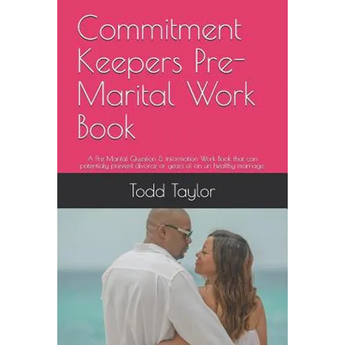 Commitment Keepers Pre-Marital Work Book: A Pre Marital Question & Information Work Book That Can Potentialy Prevent Divorce or Years of an Un Healthy