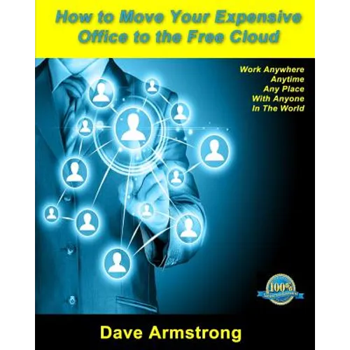 How to Move Your Expensive Office to the Free Cloud: Keep more profit and lead your competitors