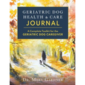 Geriatric Dog Health & Care Journal: A complete toolkit for the geriatric dog caregiver