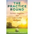 The Practice Round: Lessons, Laughter, and Life's Little Mulligans