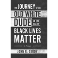 The Journey of an Old White Dude in the Age of Black Lives Matter: A Primer